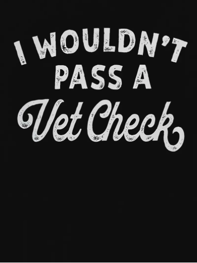 "I Wouldn't Pass a Vet Check" Black Cotton Blend T-Shirt