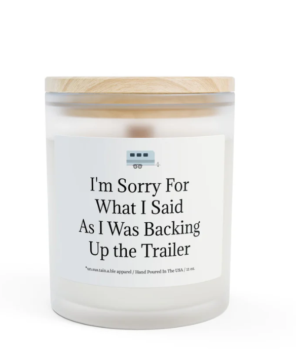 Sorry for What I Said Backing Up the Trailer... Soy  Candle