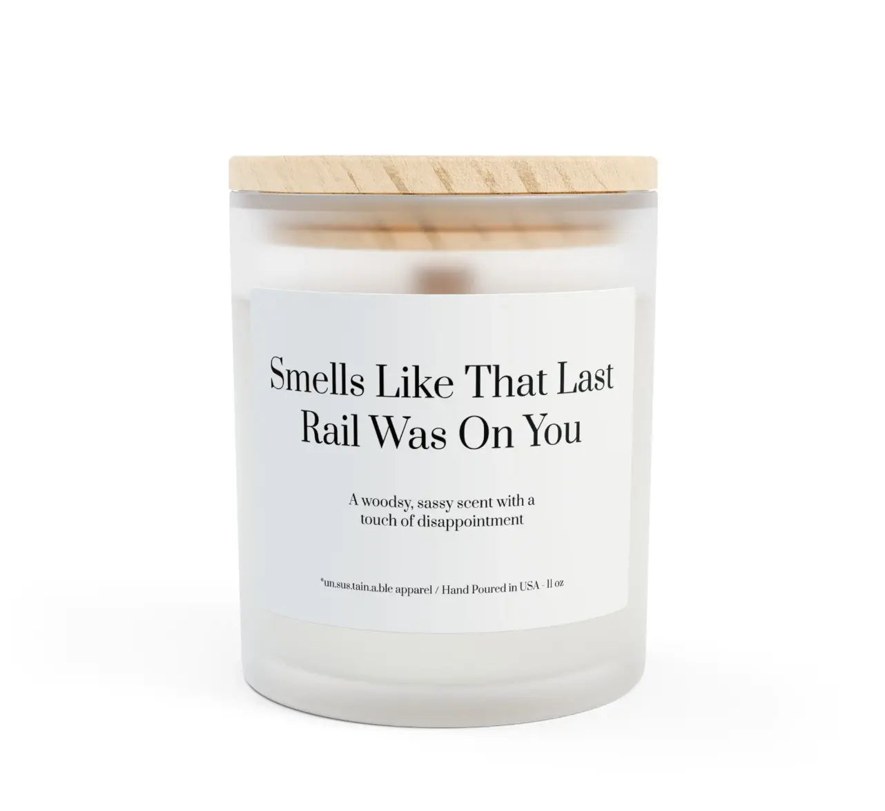 Smells Like That Last Rail Was on You - Soy Candle un.sus.tain.a.ble apparel
